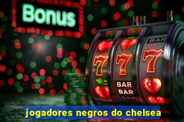 jogadores negros do chelsea